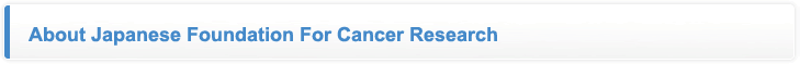 About Japanese Foundation For Cancer Reserch