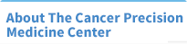 About The Cancer Precision Medicine Center